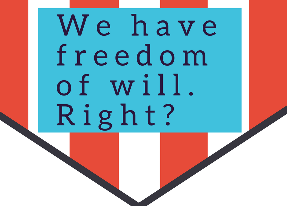 We have free will. Right?