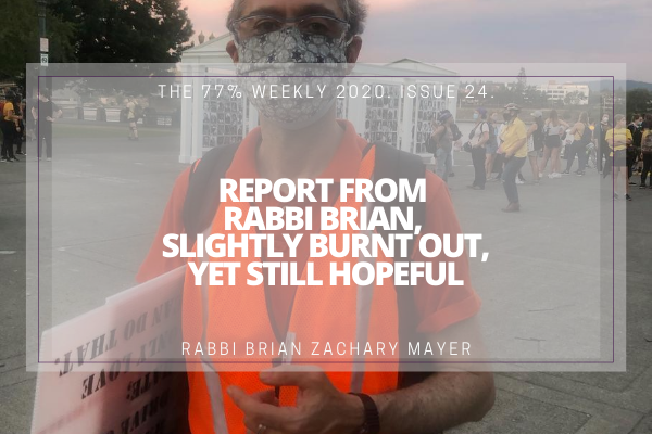 Report from Rabbi Brian, slightly burnt out, yet still hopefull